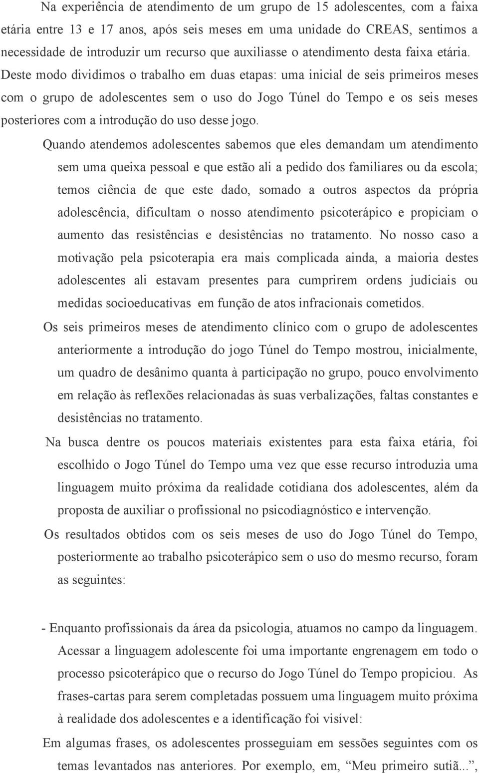 Deste modo dividimos o trabalho em duas etapas: uma inicial de seis primeiros meses com o grupo de adolescentes sem o uso do Jogo Túnel do Tempo e os seis meses posteriores com a introdução do uso