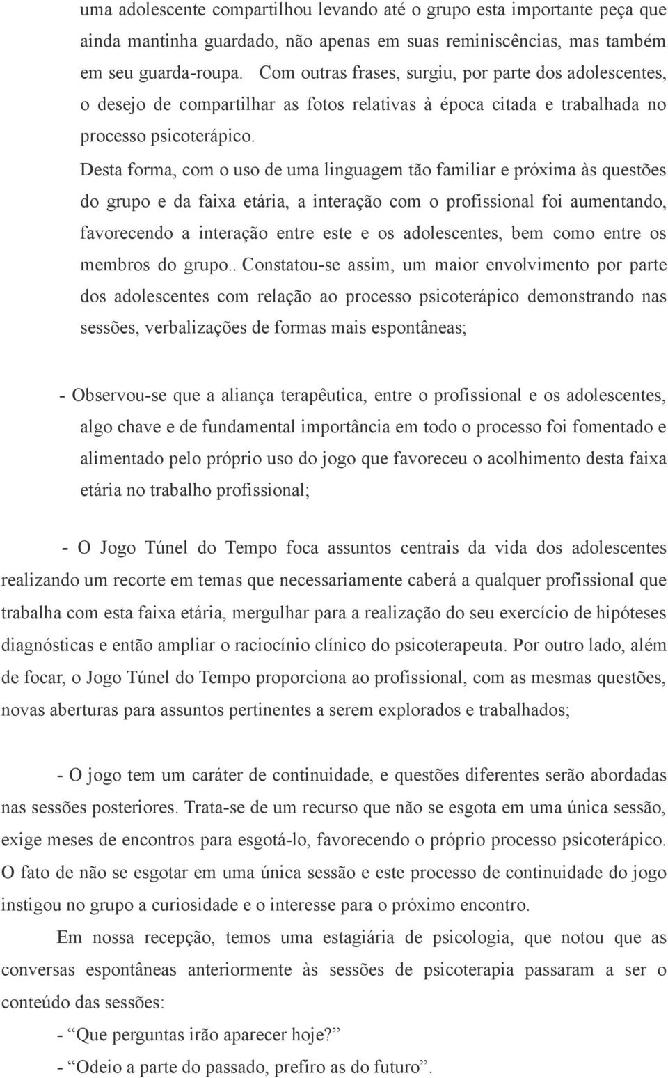 Desta forma, com o uso de uma linguagem tão familiar e próxima às questões do grupo e da faixa etária, a interação com o profissional foi aumentando, favorecendo a interação entre este e os