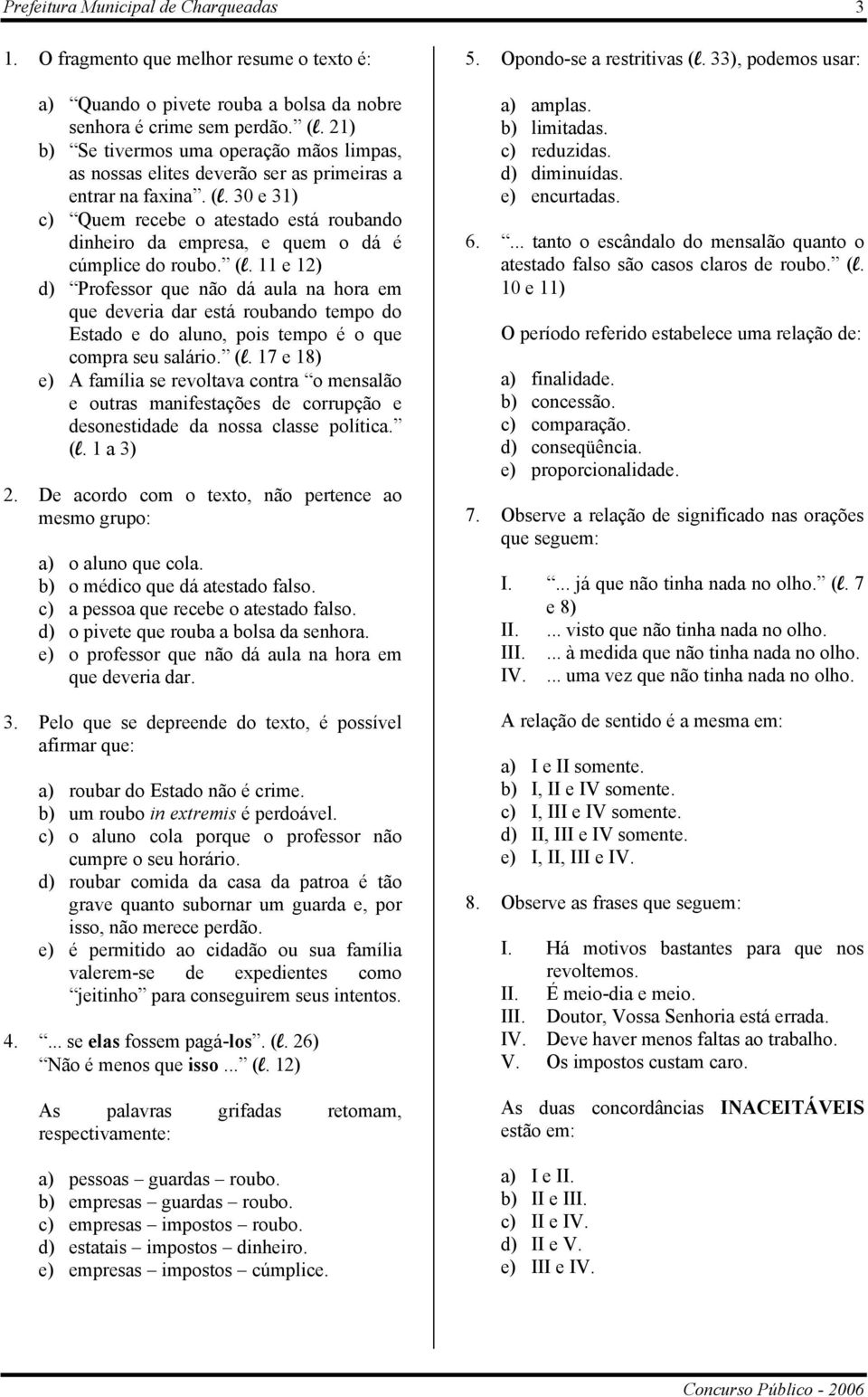 30 e 31) c) Quem recebe o atestado está roubando dinheiro da empresa, e quem o dá é cúmplice do roubo. (l.