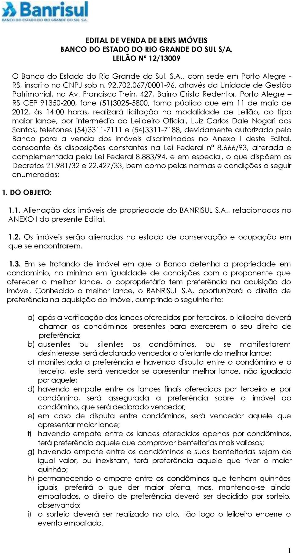 Francisco Trein, 427, Bairro Cristo Redentor, Porto Alegre RS CEP 91350-200, fone (51)3025-5800, torna público que em 11 de maio de 2012, às 14:00 horas, realizará licitação na modalidade de Leilão,