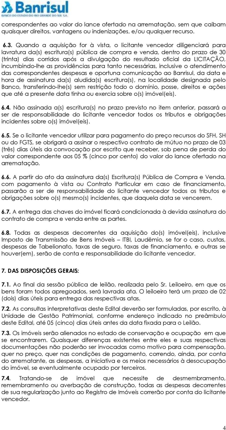 resultado oficial da LICITAÇÃO, incumbindo-lhe as providências para tanto necessárias, inclusive o atendimento das correspondentes despesas e oportuna comunicação ao Banrisul, da data e hora de