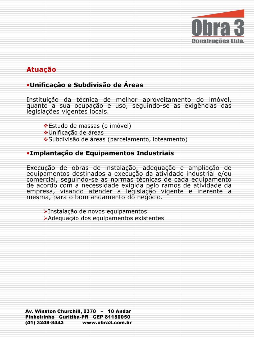 Estudo de massas (o imóvel) Unificação de áreas Subdivisão de áreas (parcelamento, loteamento) Implantação de Equipamentos Industriais Execução de obras de instalação, adequação e