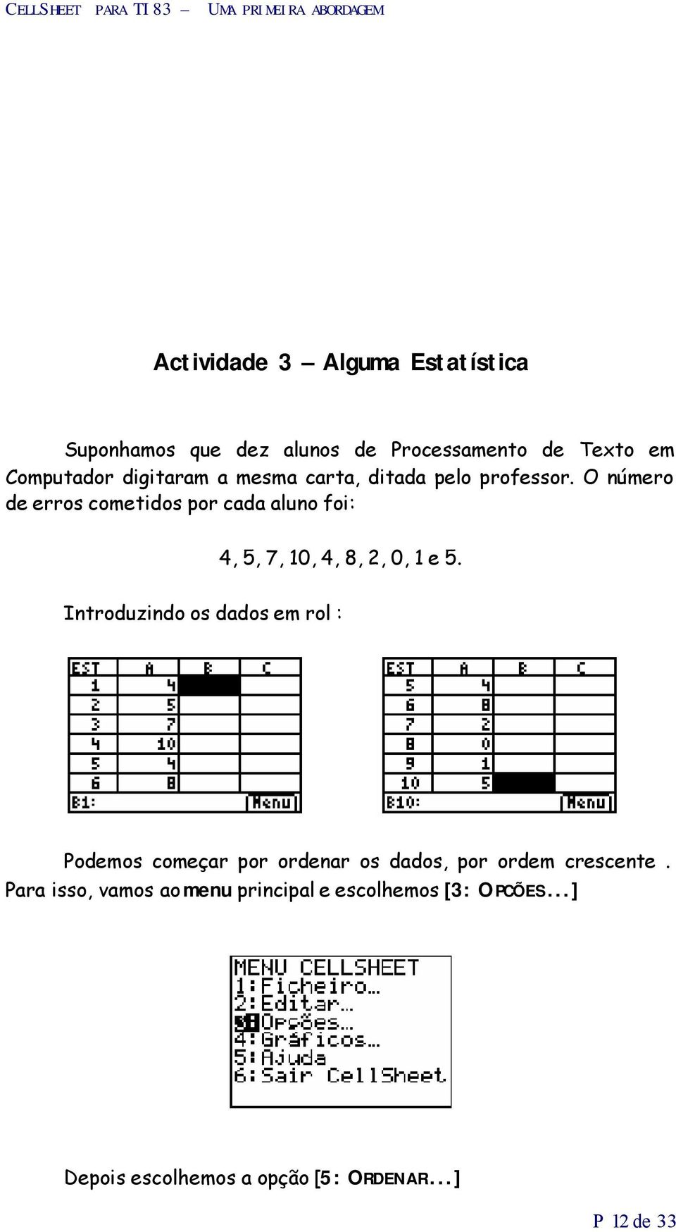 O número de erros cometidos por cada aluno foi: 4, 5, 7, 10, 4, 8, 2, 0, 1 e 5.