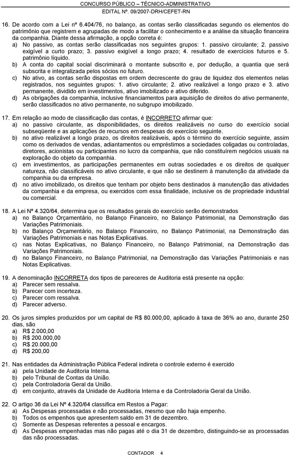 Diante dessa afirmação, a opção correta é: a) No passivo, as contas serão classificadas nos seguintes grupos: 1. passivo circulante; 2. passivo exigível a curto prazo; 3.