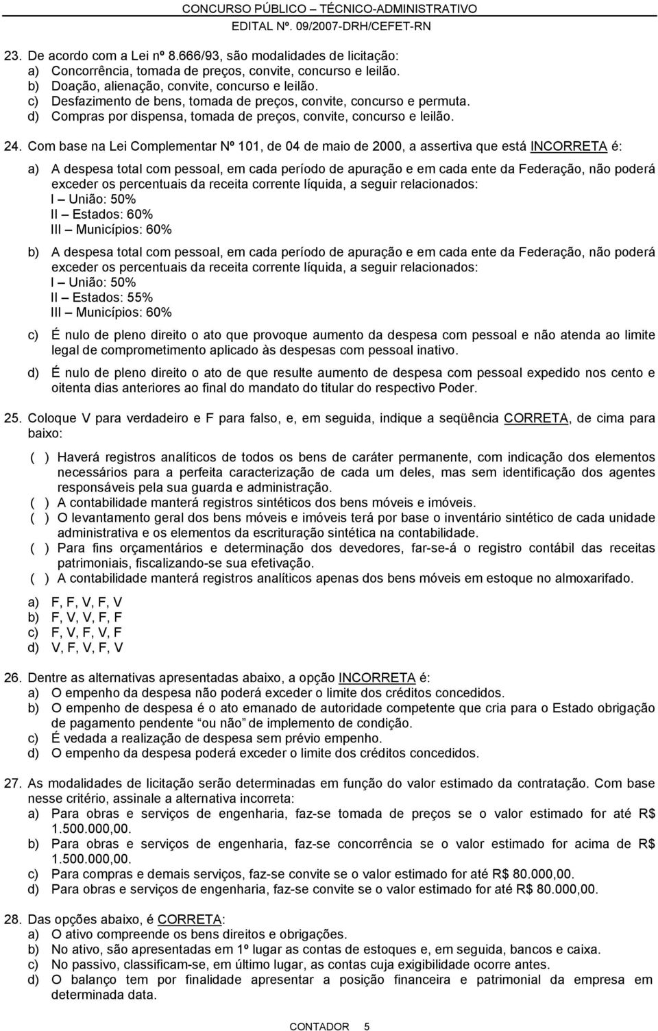 Com base na Lei Complementar Nº 101, de 04 de maio de 2000, a assertiva que está INCORRETA é: a) A despesa total com pessoal, em cada período de apuração e em cada ente da Federação, não poderá