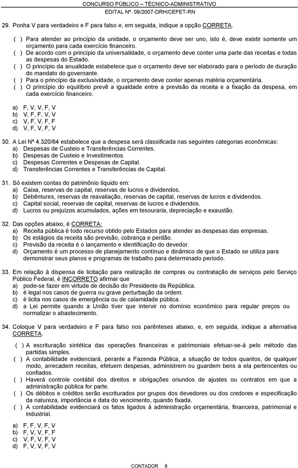 ( ) De acordo com o princípio da universalidade, o orçamento deve conter uma parte das receitas e todas as despesas do Estado.