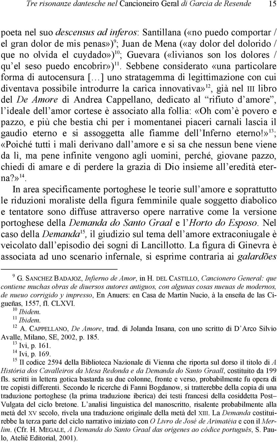 Sebbene considerato «una particolare forma di autocensura [ ] uno stratagemma di legittimazione con cui diventava possibile introdurre la carica innovativa» 12, già nel III libro del De Amore di