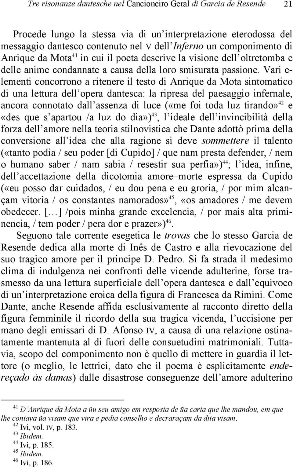 Vari e- lementi concorrono a ritenere il testo di Anrique da Mota sintomatico di una lettura dell opera dantesca: la ripresa del paesaggio infernale, ancora connotato dall assenza di luce («me foi