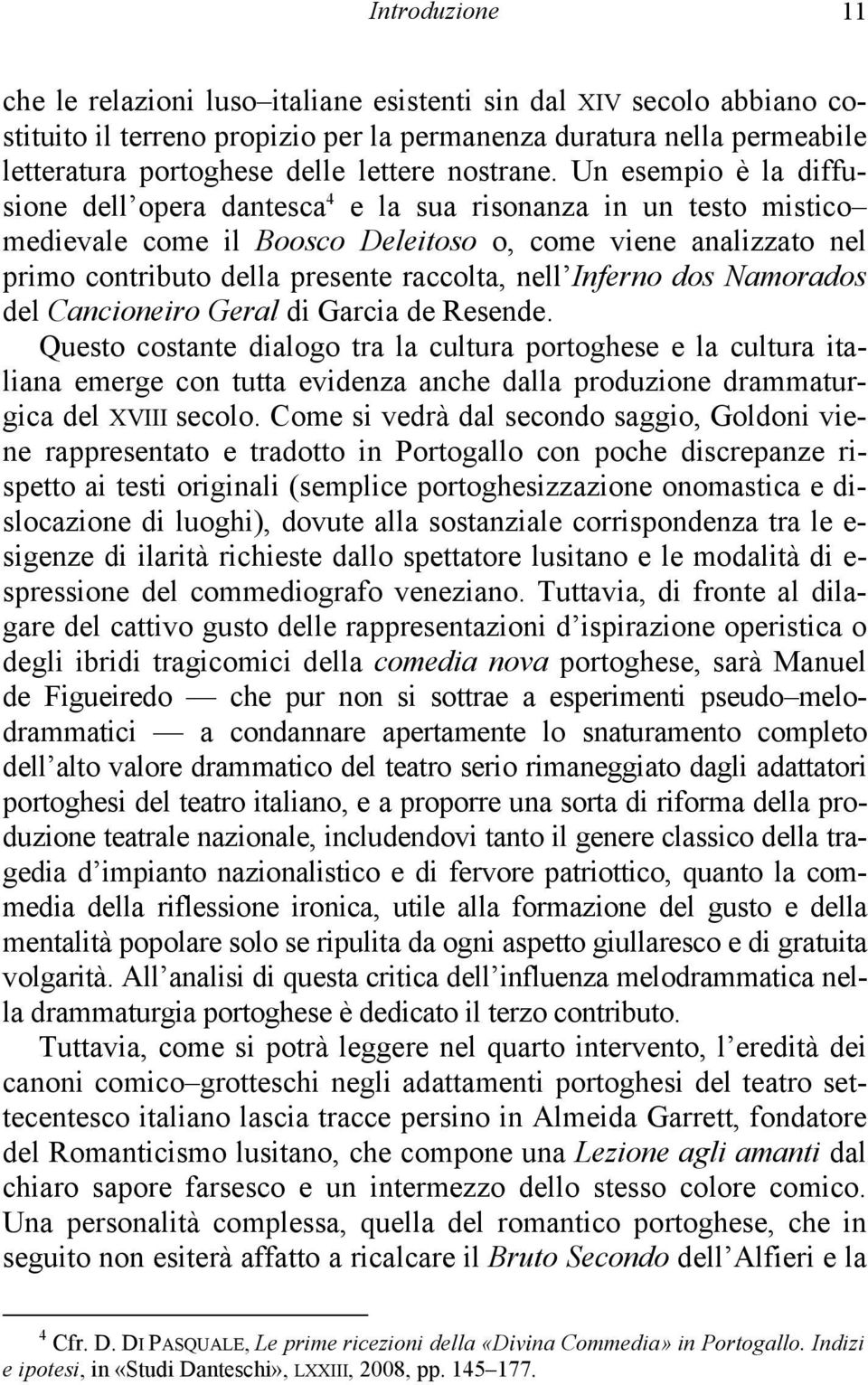 Un esempio è la diffusione dell opera dantesca 4 e la sua risonanza in un testo mistico medievale come il Boosco Deleitoso o, come viene analizzato nel primo contributo della presente raccolta, nell