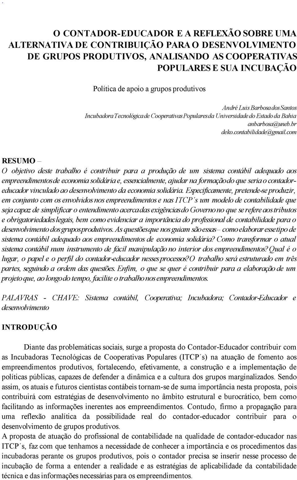 com RESUMO O objetivo deste trabalho é contribuir para a produção de um sistema contábil adequado aos empreendimentos de economia solidária e, essencialmente, ajudar na formação do que seria o