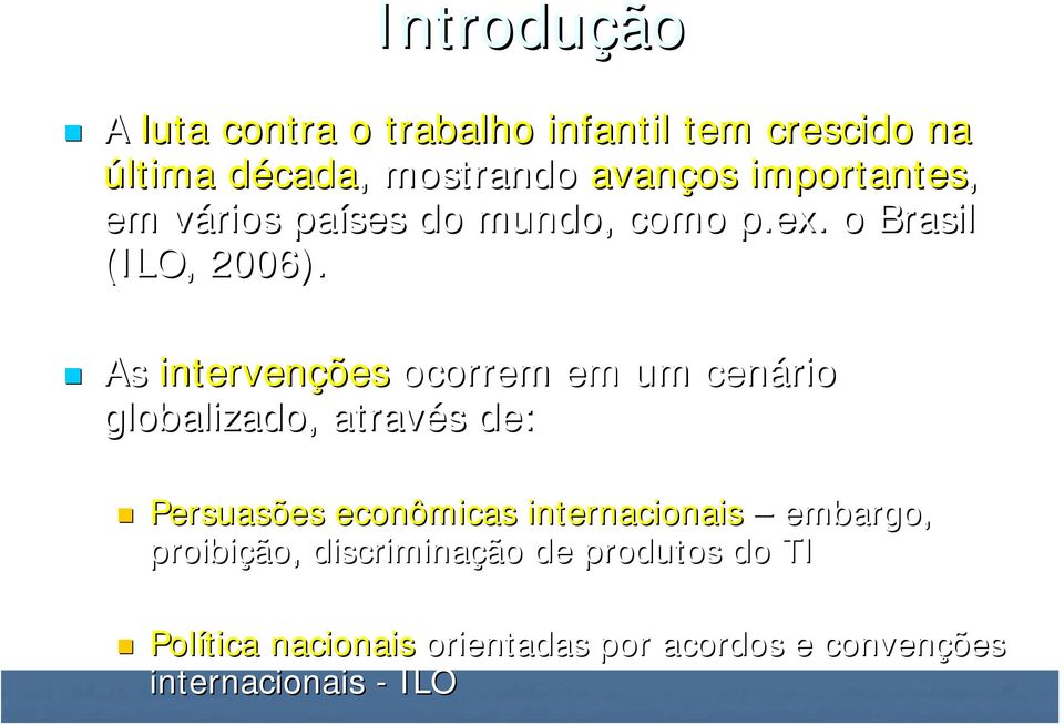 As intervenções ocorrem em um cenário globalizado, através de: Persuasões econômicas