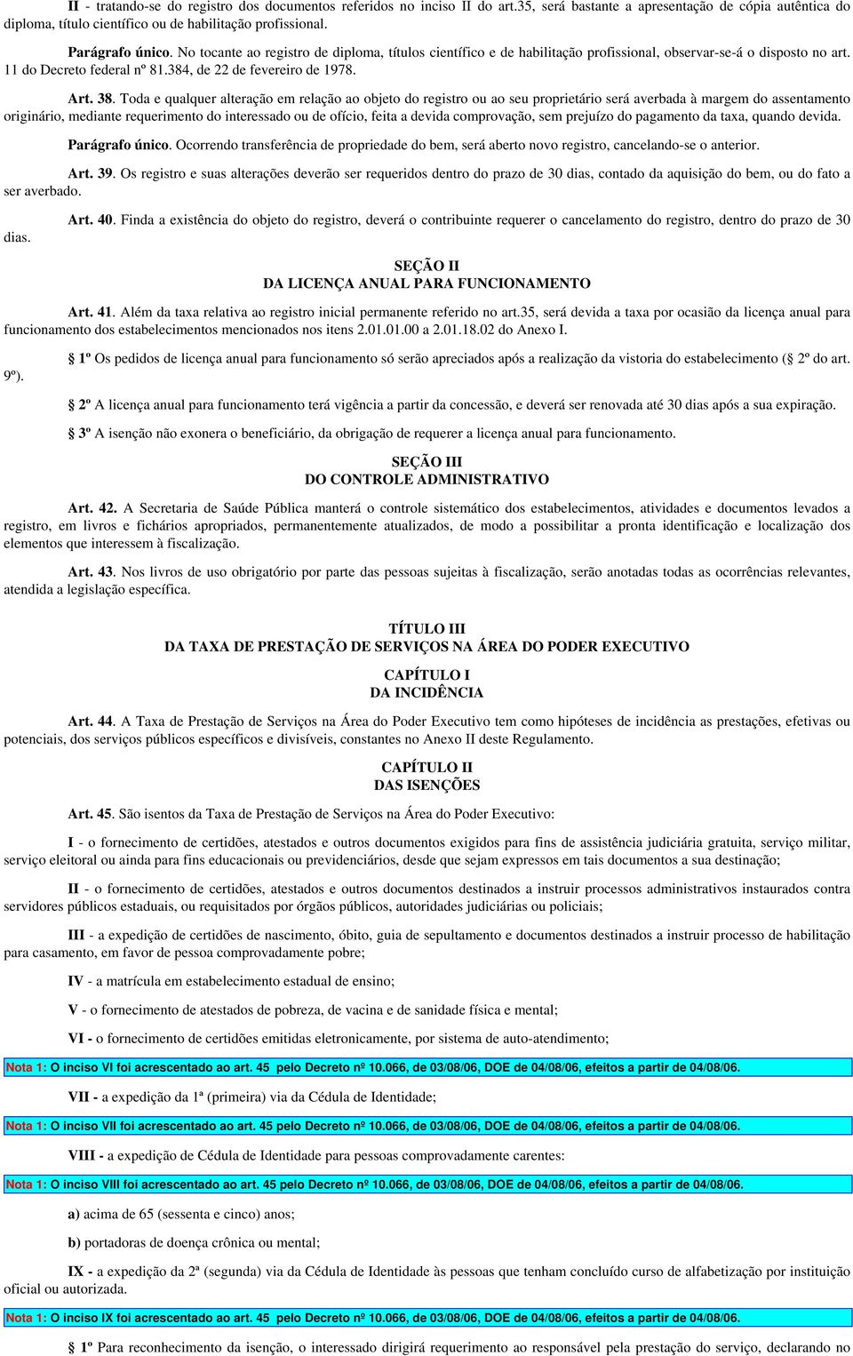 38. Toda e qualquer alteração em relação ao objeto do registro ou ao seu proprietário será averbada à margem do assentamento originário, mediante requerimento do interessado ou de ofício, feita a