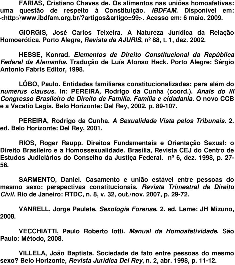 Elementos de Direito Constitucional da República Federal da Alemanha. Tradução de Luís Afonso Heck. Porto Alegre: Sérgio Antonio Fabris Editor, 1998. LÔBO, Paulo.