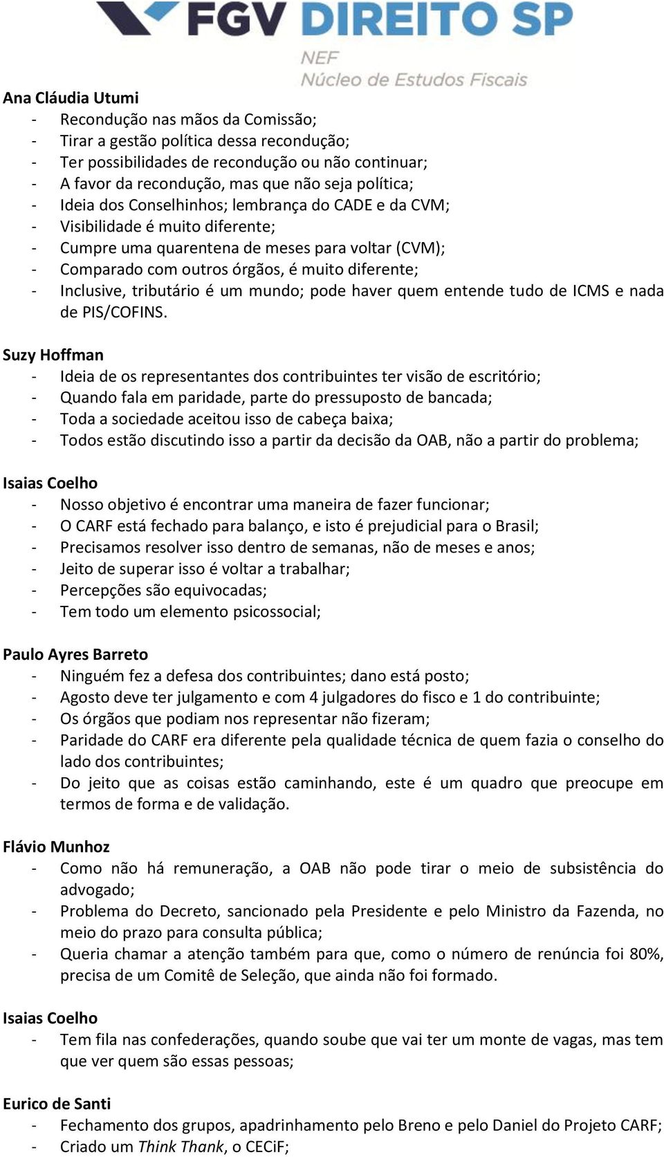 - Inclusive, tributário é um mundo; pode haver quem entende tudo de ICMS e nada de PIS/COFINS.