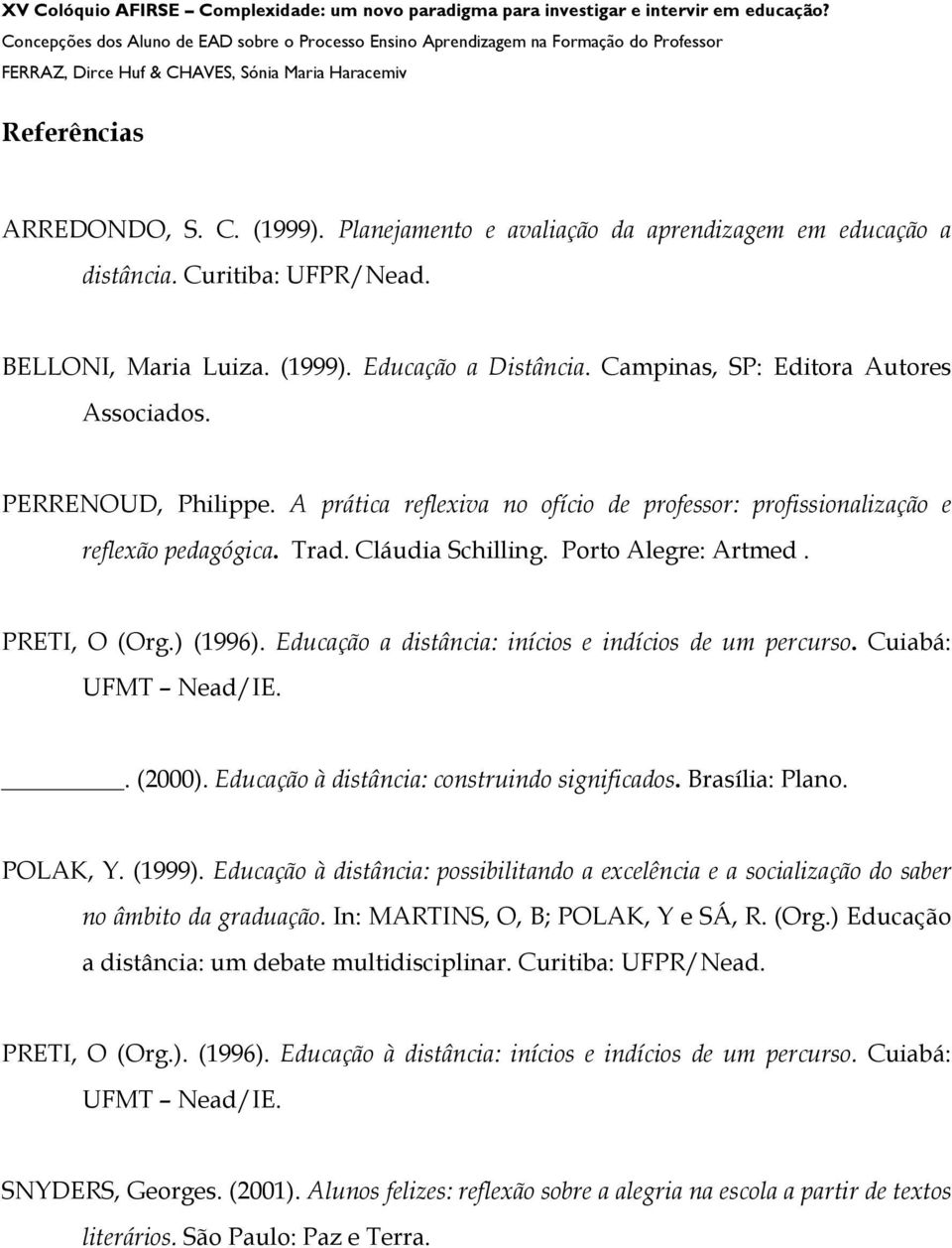 PRETI, O (Org.) (1996). Educação a distância: inícios e indícios de um percurso. Cuiabá: UFMT Nead/IE.. (2000). Educação à distância: construindo significados. Brasília: Plano. POLAK, Y. (1999).