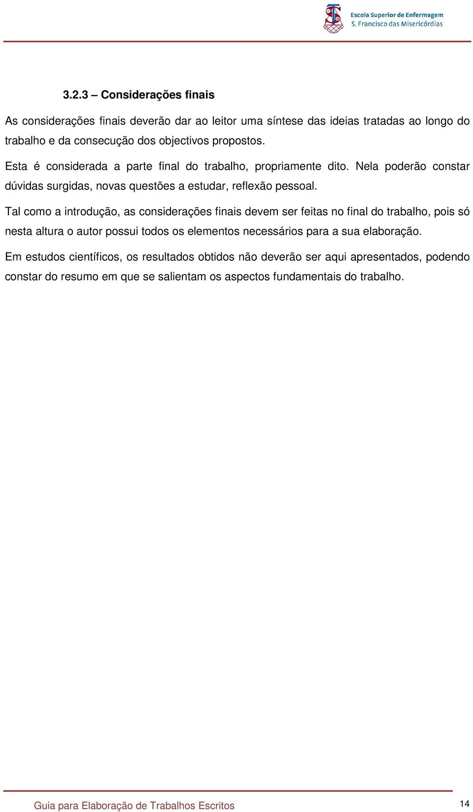 Tal como a introdução, as considerações finais devem ser feitas no final do trabalho, pois só nesta altura o autor possui todos os elementos necessários para a sua elaboração.