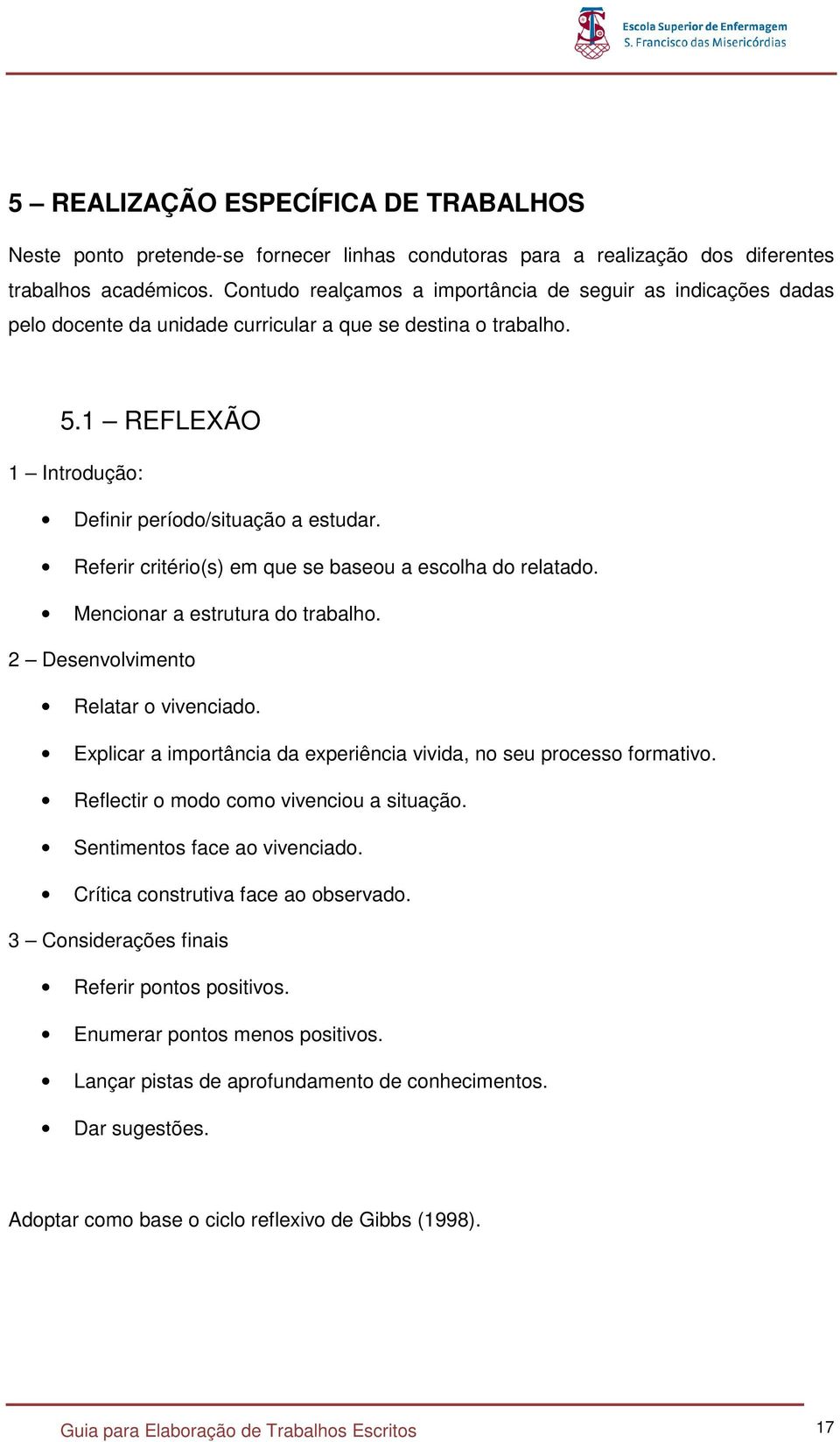 Referir critério(s) em que se baseou a escolha do relatado. Mencionar a estrutura do trabalho. 2 Desenvolvimento Relatar o vivenciado.