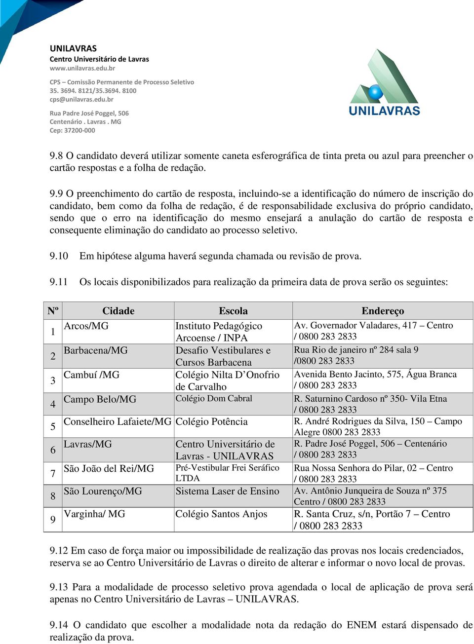 que o erro na identificação do mesmo ensejará a anulação do cartão de resposta e consequente eliminação do candidato ao processo seletivo. 9.