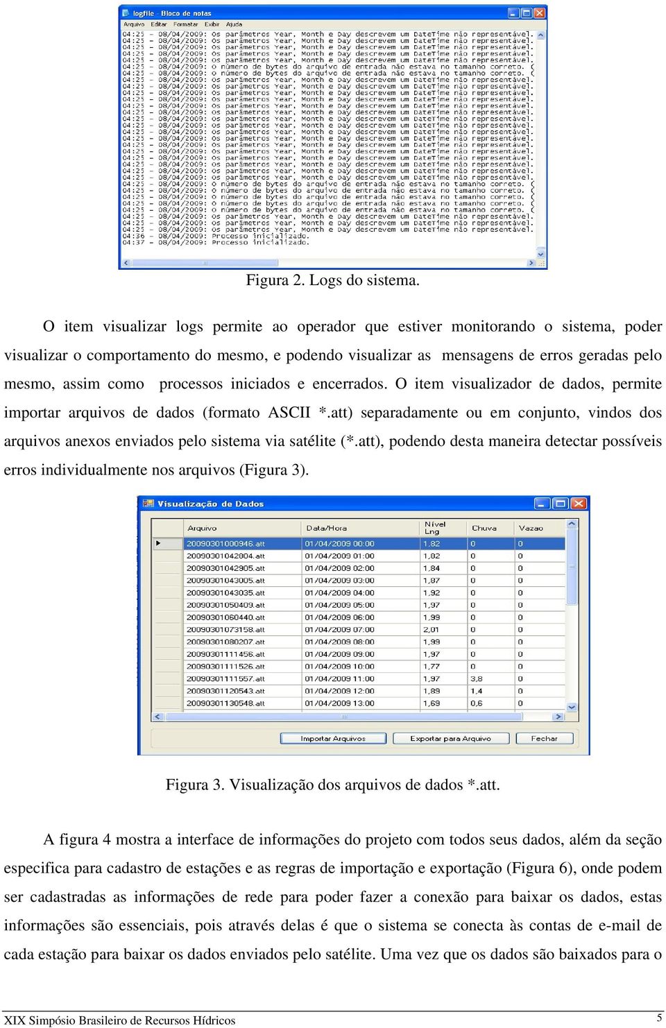 processos iniciados e encerrados. O item visualizador de dados, permite importar arquivos de dados (formato ASCII *.