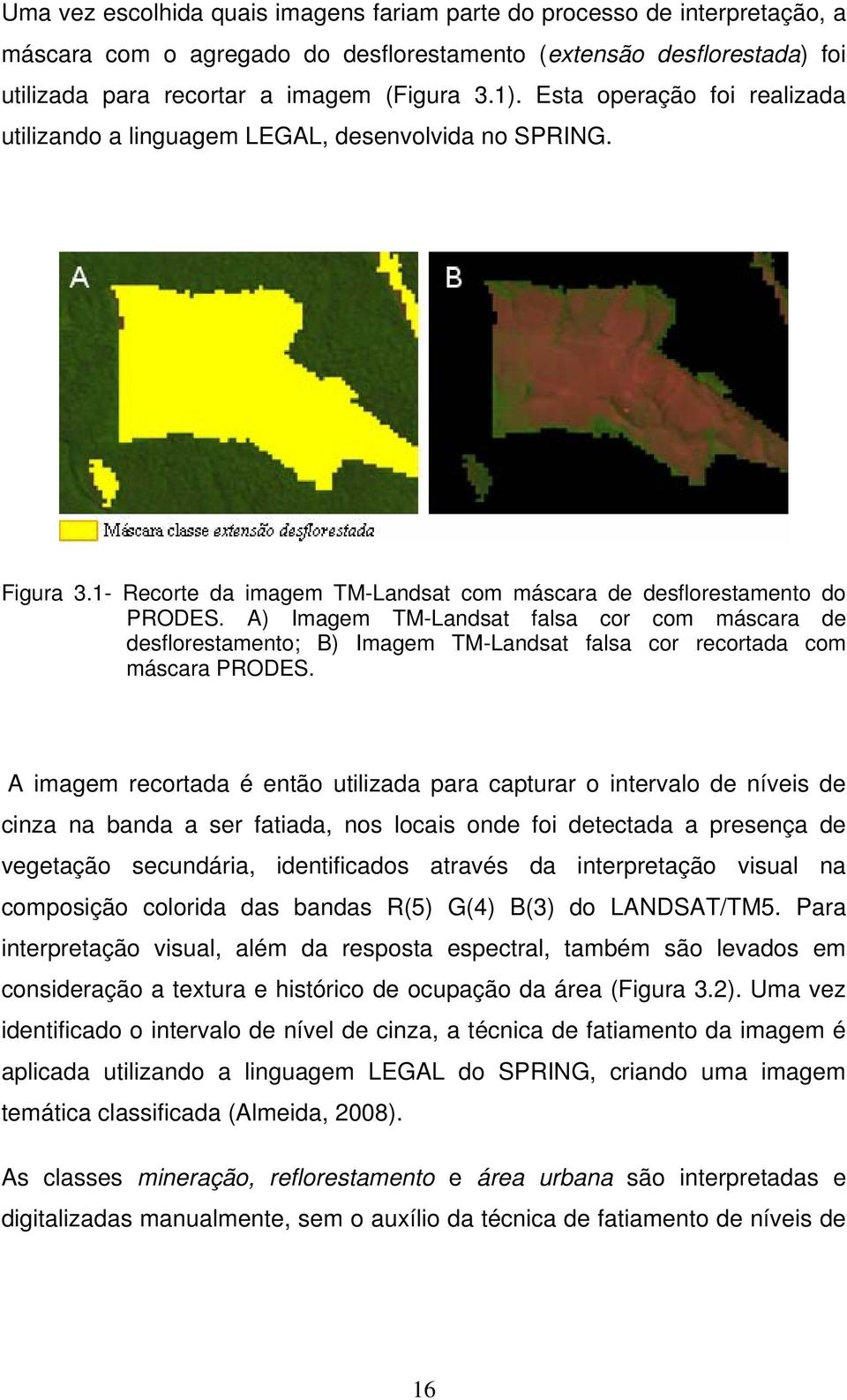 A) Imagem TM-Landsat falsa cor com máscara de desflorestamento; B) Imagem TM-Landsat falsa cor recortada com máscara PRODES.