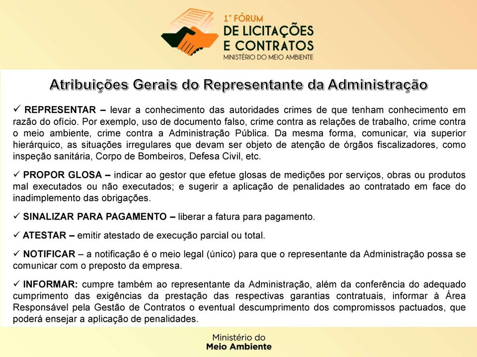 Da mesma forma, comunicar, via superior hierárquico, as situações irregulares que devam ser objeto de atenção de órgãos fiscalizadores, como inspeção sanitária, Corpo de Bombeiros, Defesa Civil, etc.