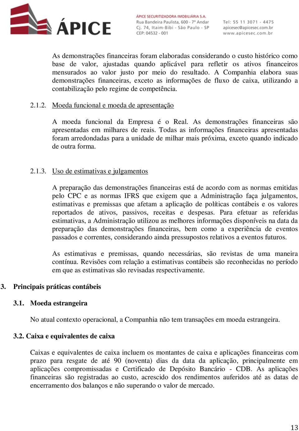 1.2. Moeda funcional e moeda de apresentação A moeda funcional da Empresa é o Real. As demonstrações financeiras são apresentadas em milhares de reais.