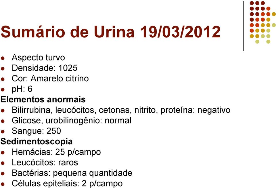 negativo Glicose, urobilinogênio: normal Sangue: 250 Sedimentoscopia Hemácias: