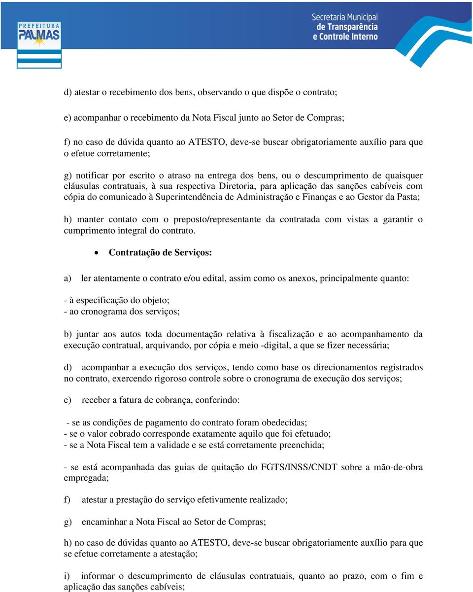 para aplicação das sanções cabíveis com cópia do comunicado à Superintendência de Administração e Finanças e ao Gestor da Pasta; h) manter contato com o preposto/representante da contratada com