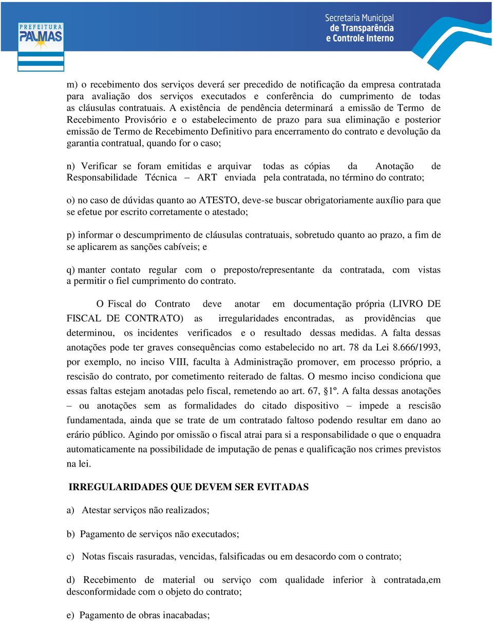 encerramento do contrato e devolução da garantia contratual, quando for o caso; n) Verificar se foram emitidas e arquivar todas as cópias da Anotação de Responsabilidade Técnica ART enviada pela