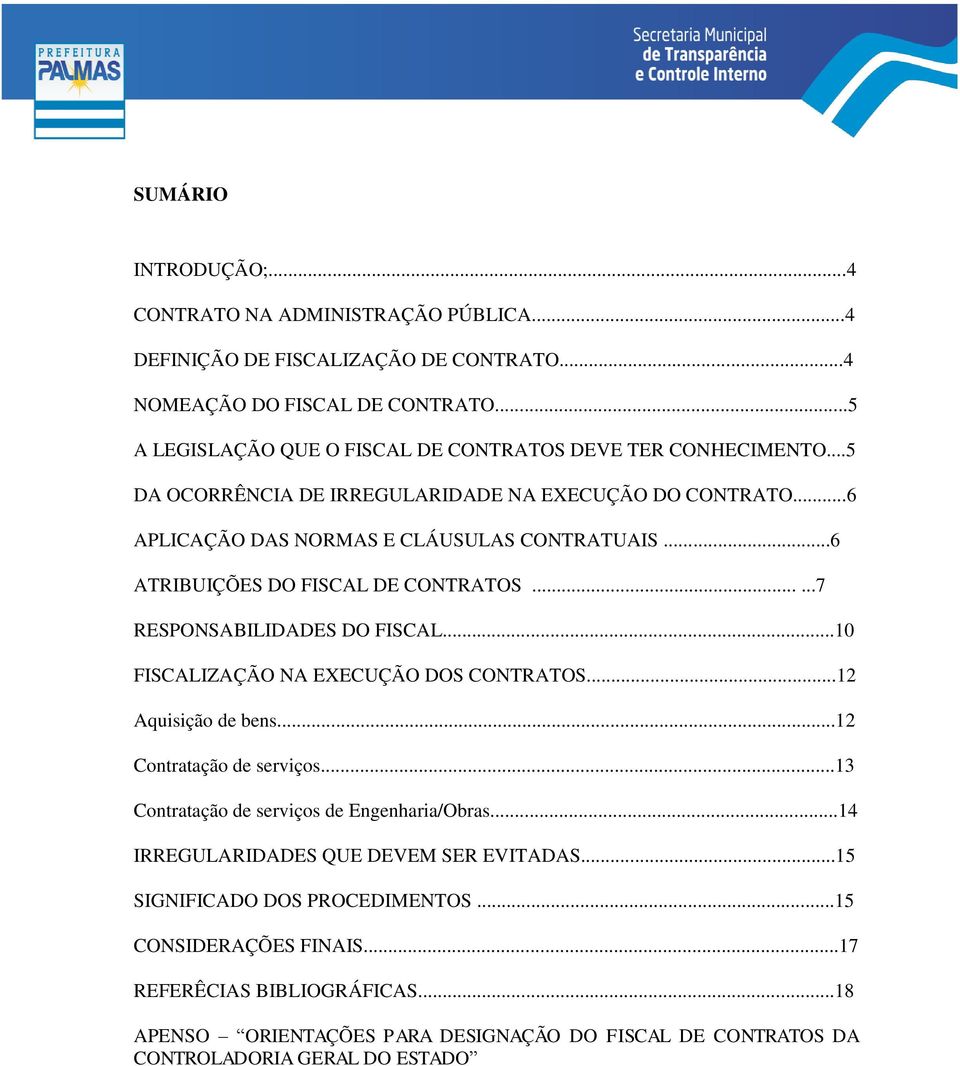 ..6 ATRIBUIÇÕES DO FISCAL DE CONTRATOS......7 RESPONSABILIDADES DO FISCAL...10 FISCALIZAÇÃO NA EXECUÇÃO DOS CONTRATOS...12 Aquisição de bens...12 Contratação de serviços.