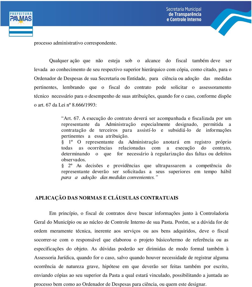 Secretaria ou Entidade, para ciência ou adoção das medidas pertinentes, lembrando que o fiscal do contrato pode solicitar o assessoramento técnico necessário para o desempenho de suas atribuições,