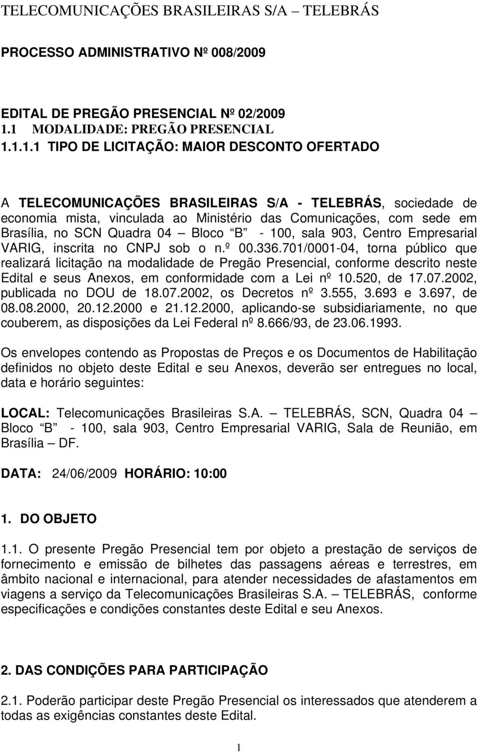 Comunicações, com sede em Brasília, no SCN Quadra 04 Bloco B - 100, sala 903, Centro Empresarial VARIG, inscrita no CNPJ sob o n.º 00.336.