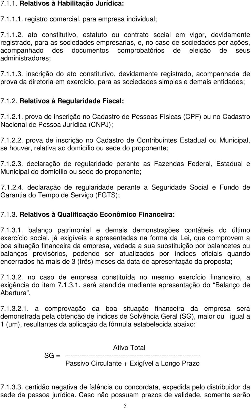 eleição de seus administradores; 7.1.1.3. inscrição do ato constitutivo, devidamente registrado, acompanhada de prova da diretoria em exercício, para as sociedades simples e demais entidades; 7.1.2.