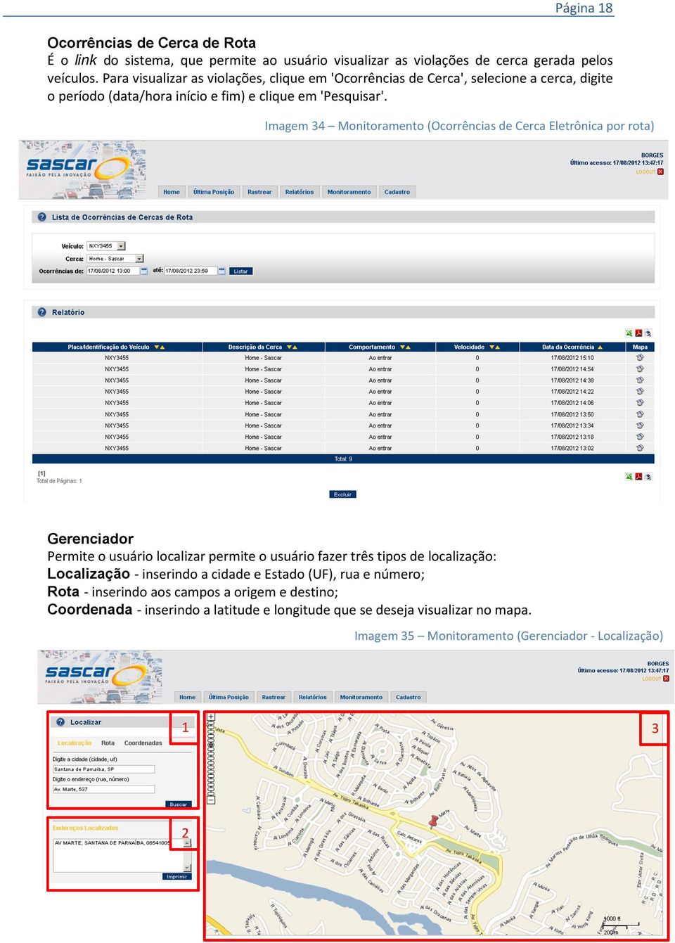 Imagem 34 Monitoramento (Ocorrências de Cerca Eletrônica por rota) Gerenciador Permite o usuário localizar permite o usuário fazer três tipos de localização: Localização -