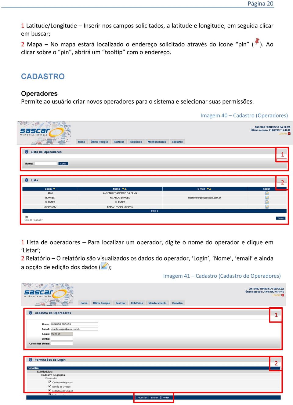 CADASTRO Operadores Permite ao usuário criar novos operadores para o sistema e selecionar suas permissões.