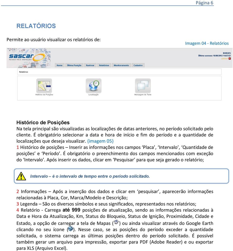 (imagem 05) Histórico de posições Inserir as informações nos campos Placa, Intervalo, Quantidade de posições e Período. É obrigatório o preenchimento dos campos mencionados com exceção do Intervalo.