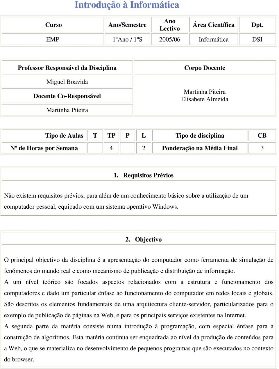 P L Tipo de disciplina CB Nº de Horas por Semana 4 2 Ponderação na Média Final 3 1.