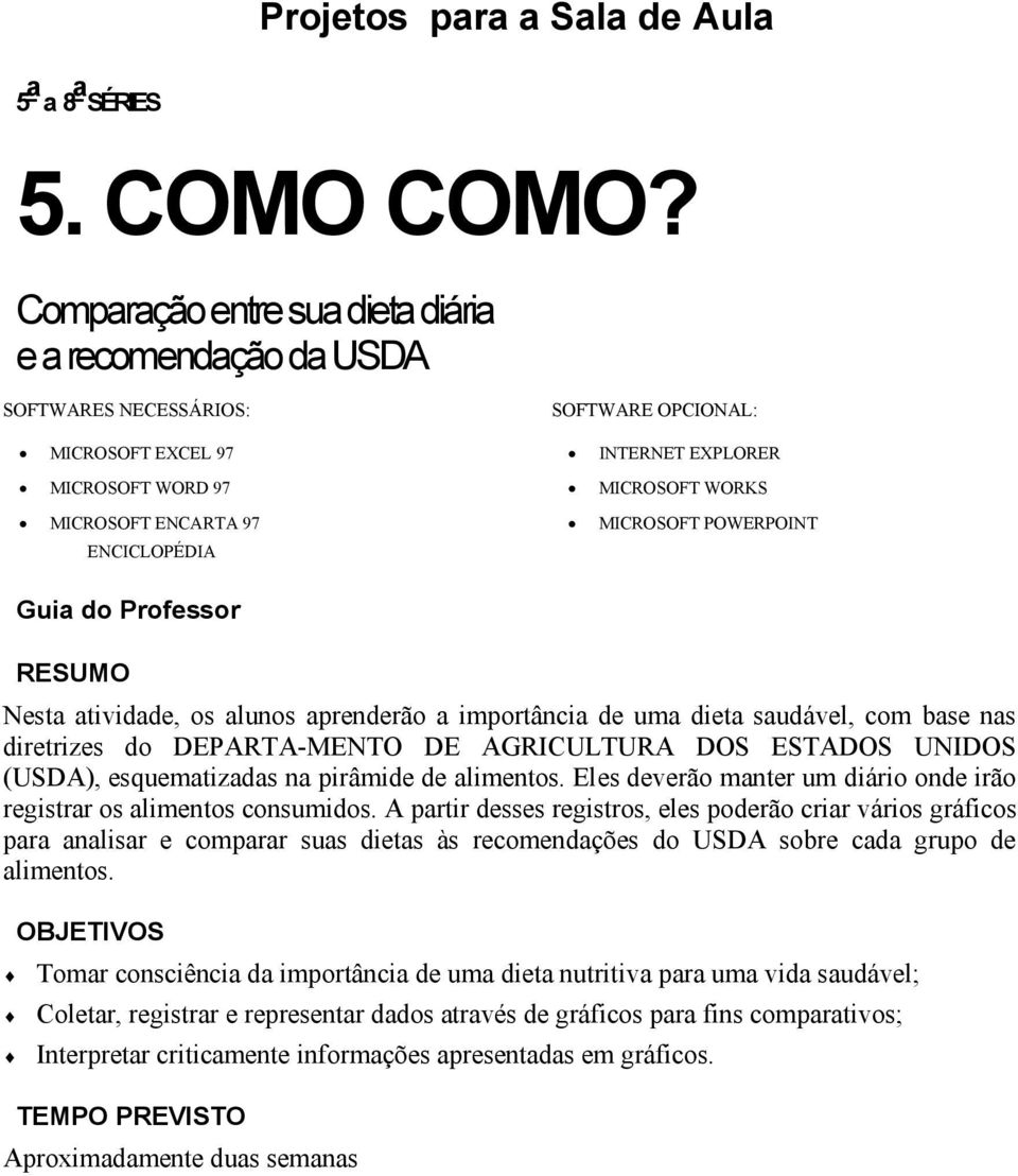 WORKS MICROSOFT POWERPOINT Guia do Professor RESUMO Nesta atividade, os alunos aprenderão a importância de uma dieta saudável, com base nas diretrizes do DEPARTA-MENTO DE AGRICULTURA DOS ESTADOS