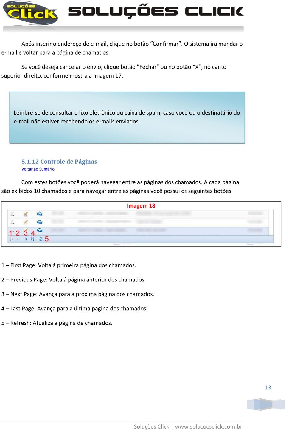 Lembre-se de consultar o lixo eletrônico ou caixa de spam, caso você ou o destinatário do e-mail não estiver recebendo os e-mails enviados. 5.1.