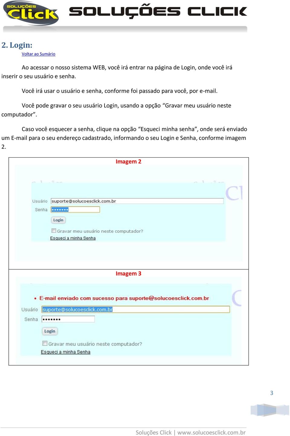 Você pode gravar o seu usuário Login, usando a opção Gravar meu usuário neste computador.