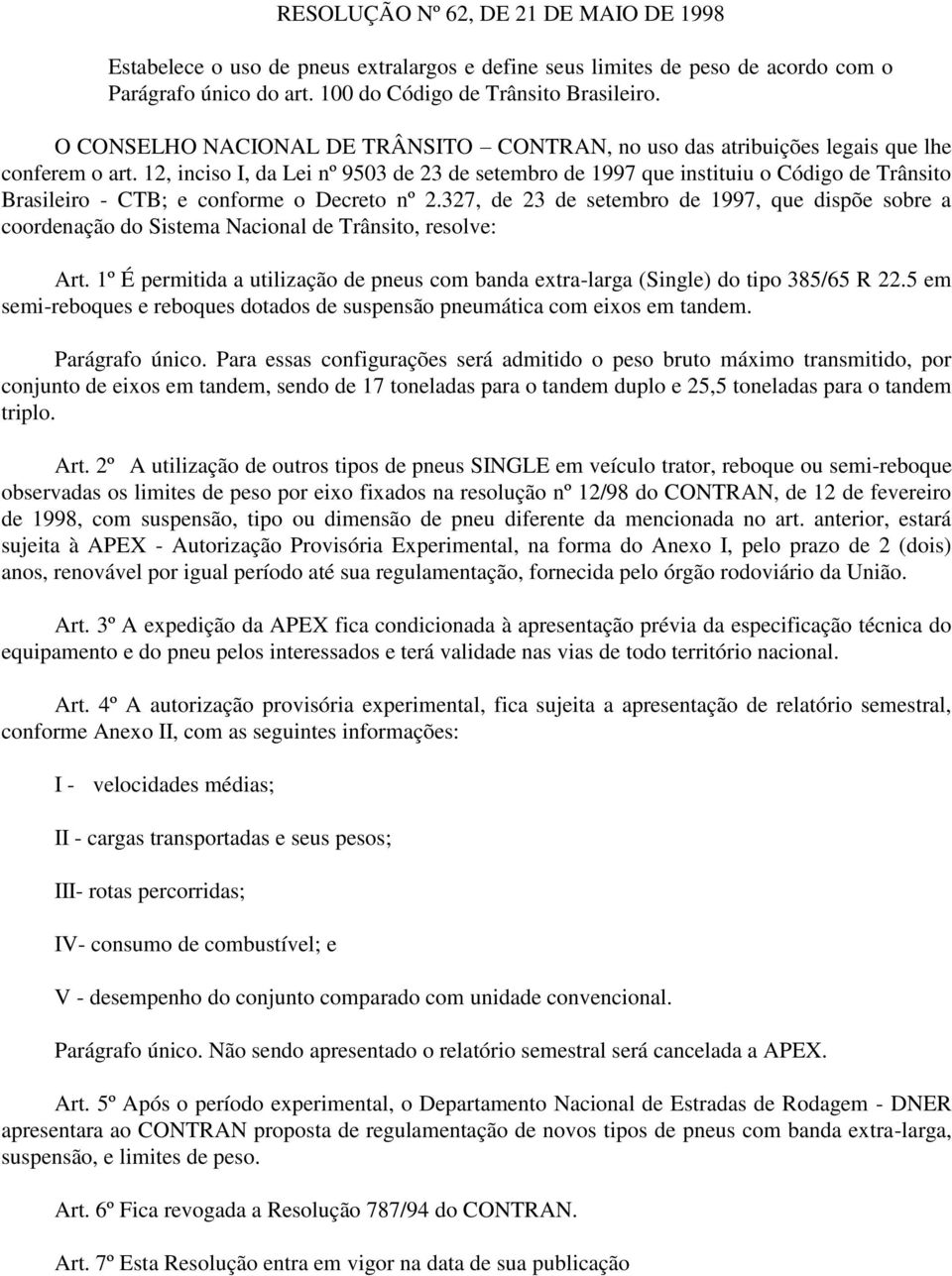12, inciso I, da Lei nº 9503 de 23 de setembro de 1997 que instituiu o Código de Trânsito Brasileiro - CTB; e conforme o Decreto nº 2.