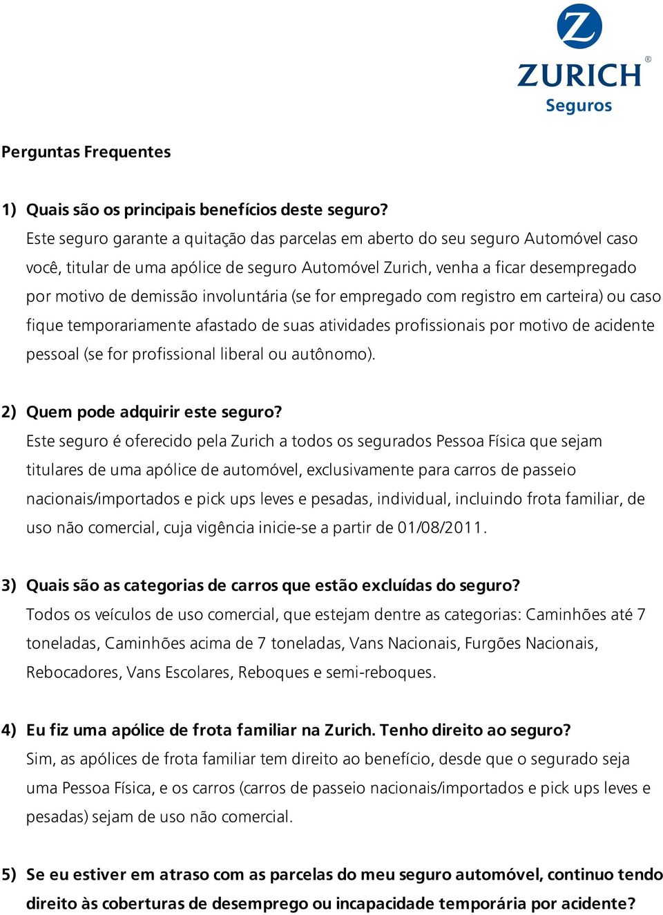 involuntária (se for empregado com registro em carteira) ou caso fique temporariamente afastado de suas atividades profissionais por motivo de acidente pessoal (se for profissional liberal ou