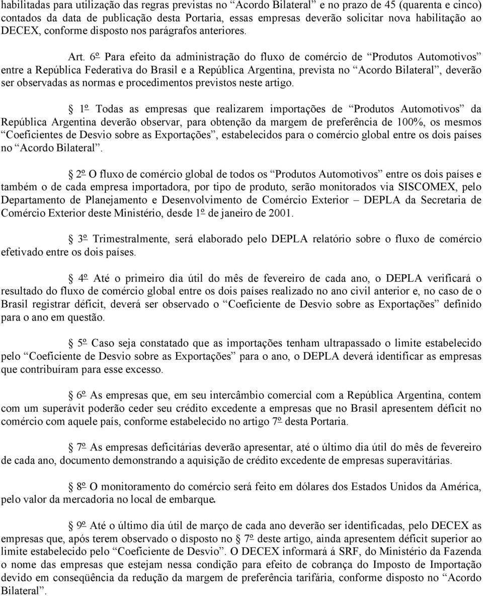 6º Para efeito da administração do fluxo de comércio de Produtos Automotivos entre a República Federativa do Brasil e a República Argentina, prevista no Acordo Bilateral, deverão ser observadas as