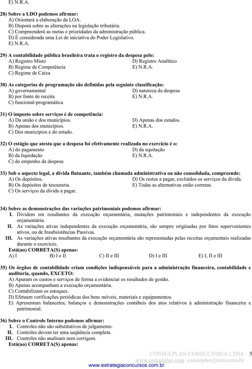 29) A contabilidade pública brasileira trata o registro da despesa pelo: A) Registro Misto D) Registro Analítico B) Regime de Competência C) Regime de Caixa 30) As categorias de programação são