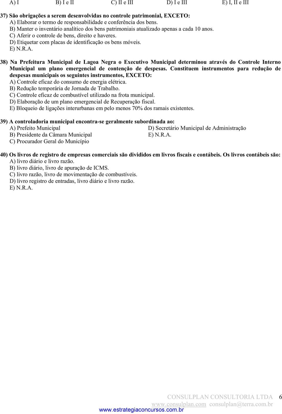 38) Na Prefeitura Municipal de Lagoa Negra o Executivo Municipal determinou através do Controle Interno Municipal um plano emergencial de contenção de despesas.