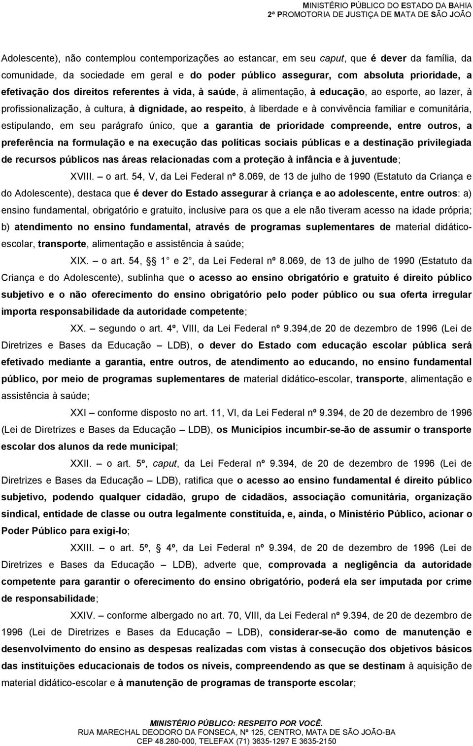 comunitária, estipulando, em seu parágrafo único, que a garantia de prioridade compreende, entre outros, a preferência na formulação e na execução das políticas sociais públicas e a destinação