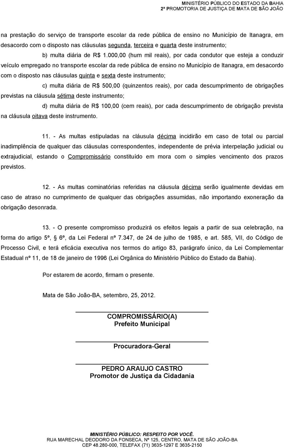 000,00 (hum mil reais), por cada condutor que esteja a conduzir veículo empregado no transporte escolar da rede pública de ensino no Município de Itanagra, em desacordo com o disposto nas cláusulas