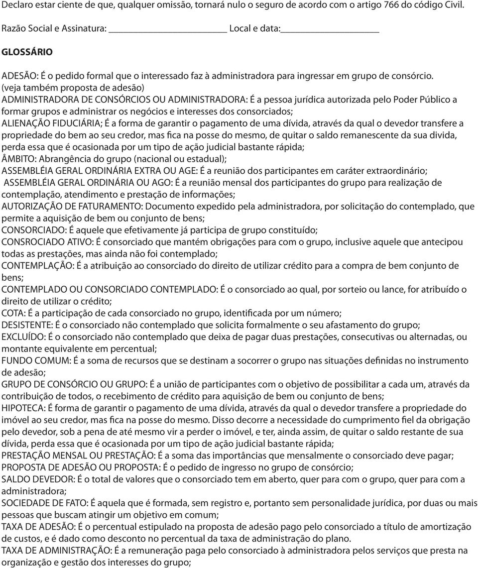 (veja também proposta de adesão) ADMINISTRADORA DE CONSÓRCIOS OU ADMINISTRADORA: É a pessoa jurídica autorizada pelo Poder Público a formar grupos e administrar os negócios e interesses dos