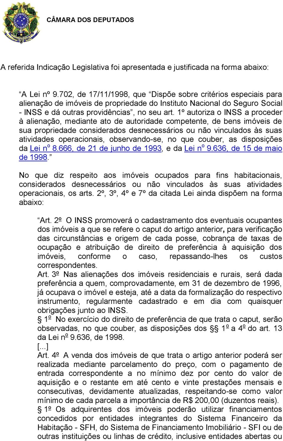 1º autoriza o INSS a proceder à alienação, mediante ato de autoridade competente, de bens imóveis de sua propriedade considerados desnecessários ou não vinculados às suas atividades operacionais,