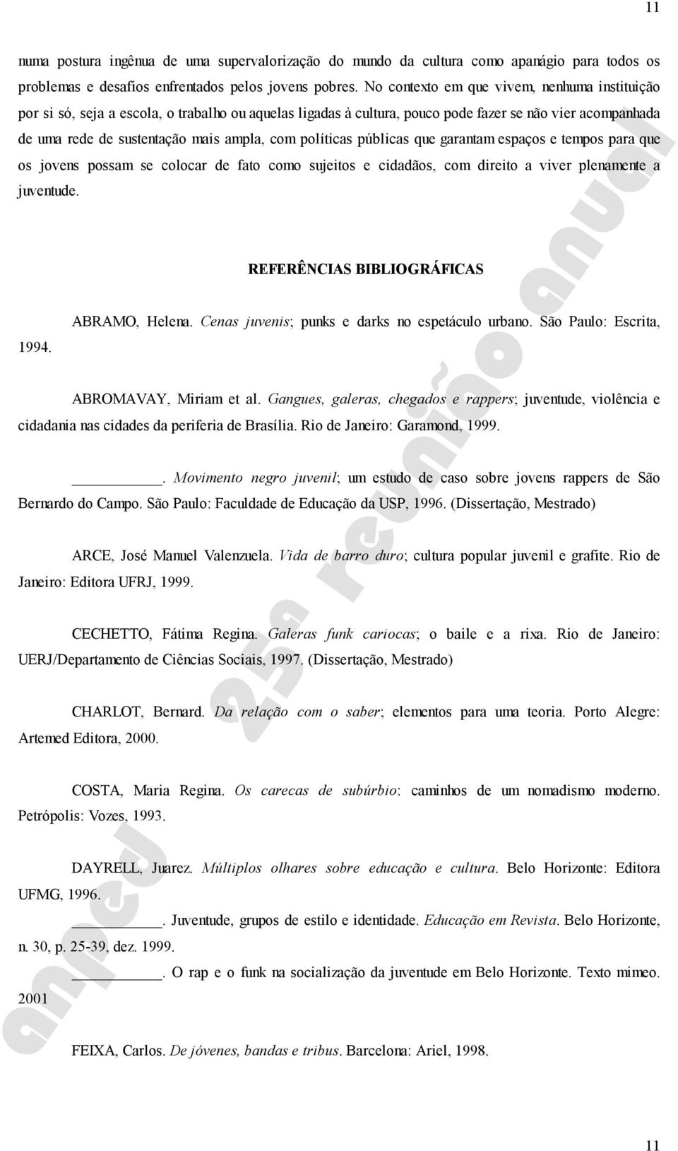 políticas públicas que garantam espaços e tempos para que os jovens possam se colocar de fato como sujeitos e cidadãos, com direito a viver plenamente a juventude. 1994.